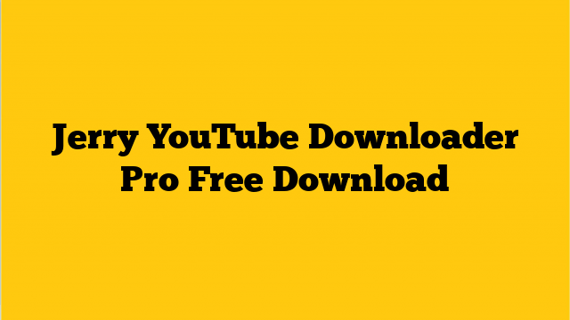 Jerry YouTube Downloader Pro 7.11.2 With Crack Full Version Download
